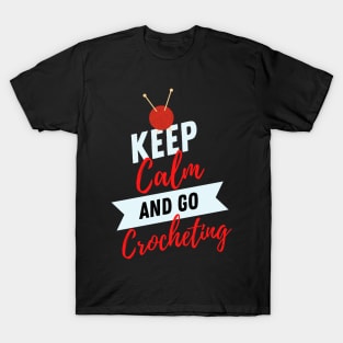 keep calm and go Crocheting Funny Crocheting gift idea for crocheter T-Shirt